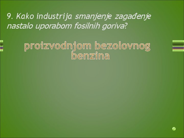 9. Kako industrija smanjenje zagađenje nastalo uporabom fosilnih goriva? proizvodnjom bezolovnog benzina 