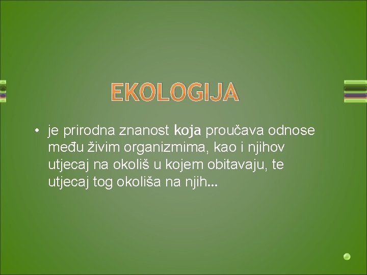 EKOLOGIJA • je prirodna znanost koja proučava odnose među živim organizmima, kao i njihov