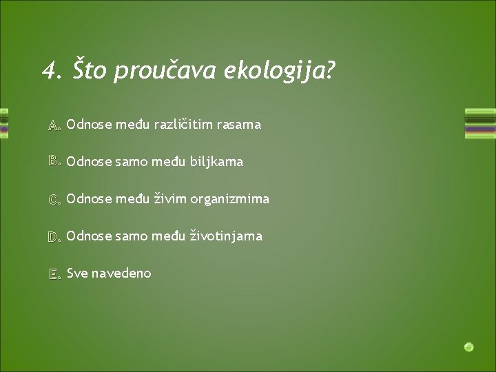 4. Što proučava ekologija? A. Odnose među različitim rasama B. Odnose samo među biljkama