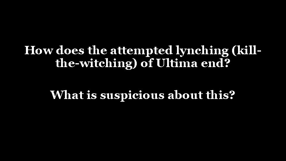 How does the attempted lynching (killthe-witching) of Ultima end? What is suspicious about this?