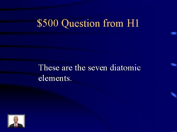 $500 Question from H 1 These are the seven diatomic elements. 