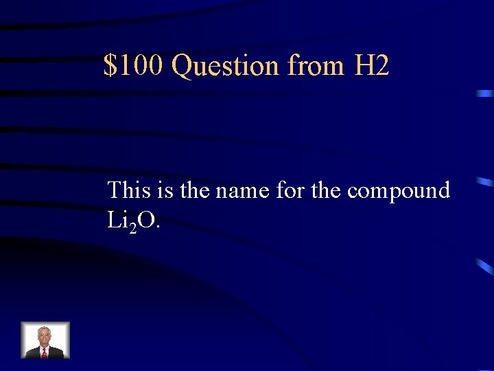 $100 Question from H 2 This is the name for the compound Li 2