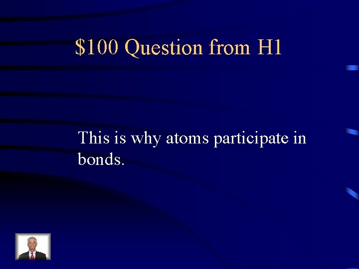 $100 Question from H 1 This is why atoms participate in bonds. 