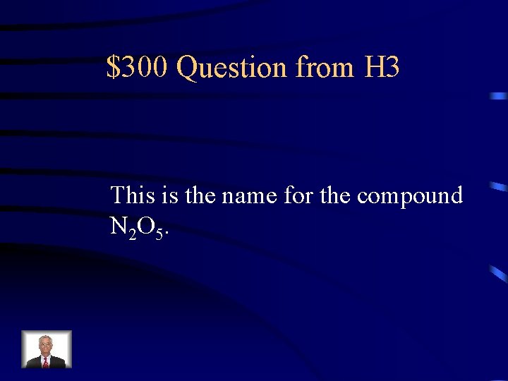 $300 Question from H 3 This is the name for the compound N 2