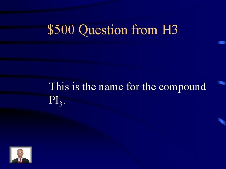 $500 Question from H 3 This is the name for the compound PI 3.