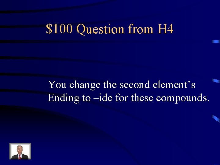 $100 Question from H 4 You change the second element’s Ending to –ide for