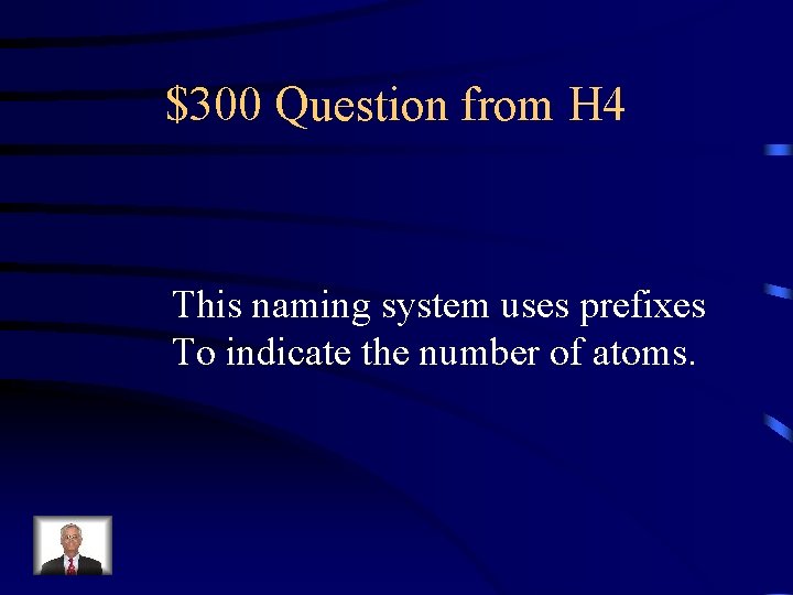 $300 Question from H 4 This naming system uses prefixes To indicate the number