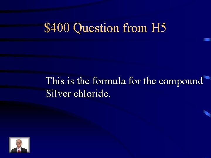 $400 Question from H 5 This is the formula for the compound Silver chloride.