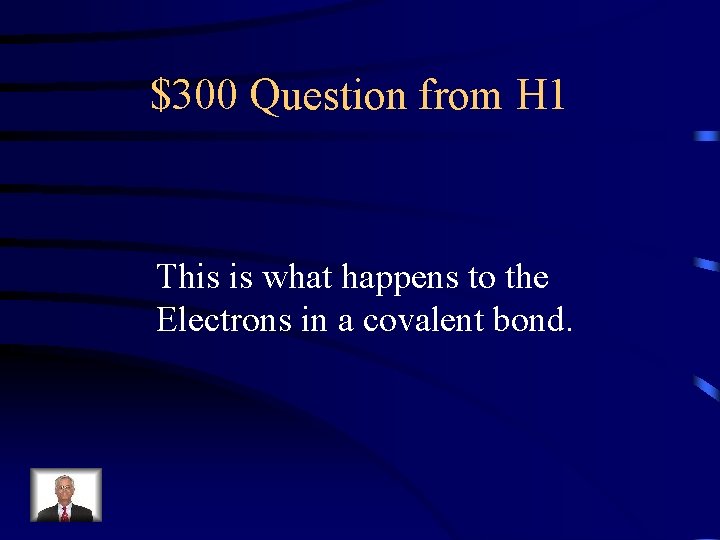 $300 Question from H 1 This is what happens to the Electrons in a