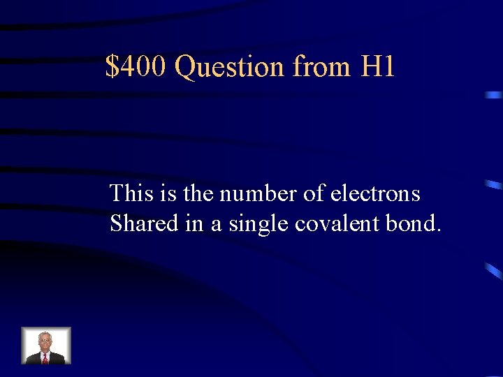 $400 Question from H 1 This is the number of electrons Shared in a