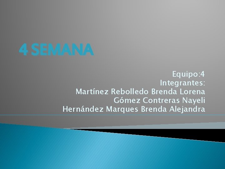 4 SEMANA Equipo: 4 Integrantes: Martínez Rebolledo Brenda Lorena Gómez Contreras Nayeli Hernández Marques