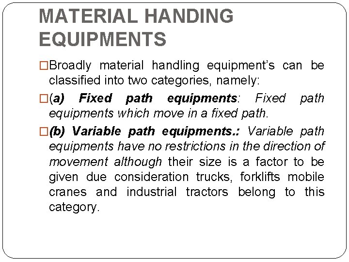MATERIAL HANDING EQUIPMENTS �Broadly material handling equipment’s can be classified into two categories, namely: