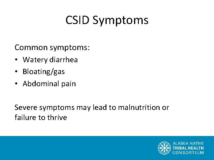 CSID Symptoms Common symptoms: • Watery diarrhea • Bloating/gas • Abdominal pain Severe symptoms