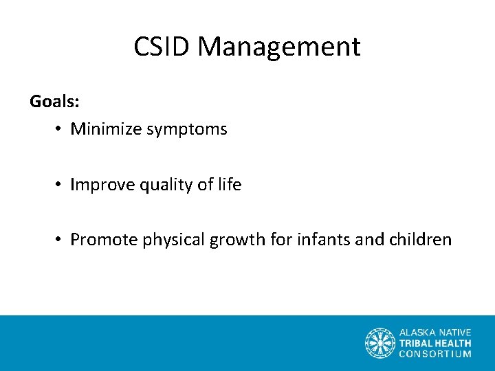 CSID Management Goals: • Minimize symptoms • Improve quality of life • Promote physical