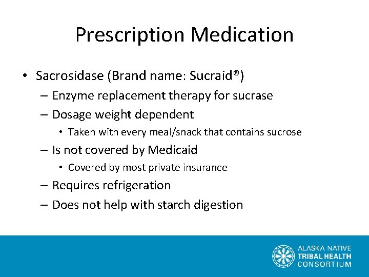 Prescription Medication • Sacrosidase (Brand name: Sucraid®) – Enzyme replacement therapy for sucrase –