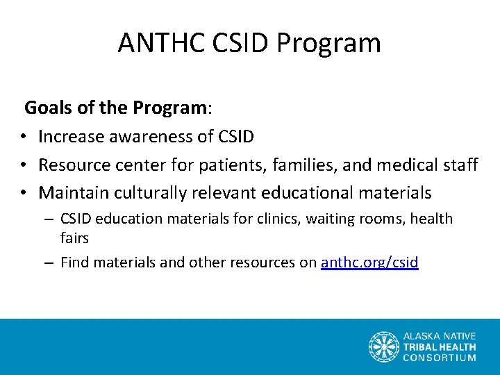 ANTHC CSID Program Goals of the Program: • Increase awareness of CSID • Resource