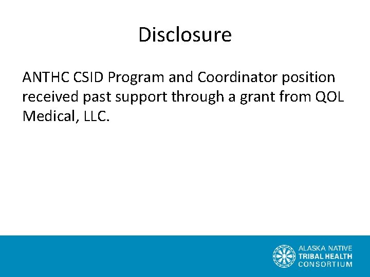Disclosure ANTHC CSID Program and Coordinator position received past support through a grant from