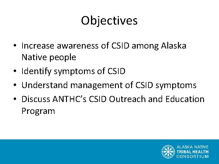 Objectives • Increase awareness of CSID among Alaska Native people • Identify symptoms of