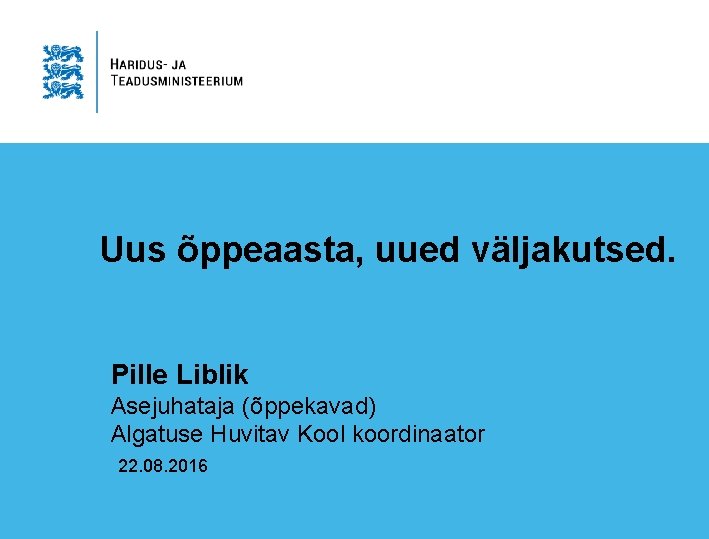 Uus õppeaasta, uued väljakutsed. Pille Liblik Asejuhataja (õppekavad) Algatuse Huvitav Kool koordinaator 22. 08.