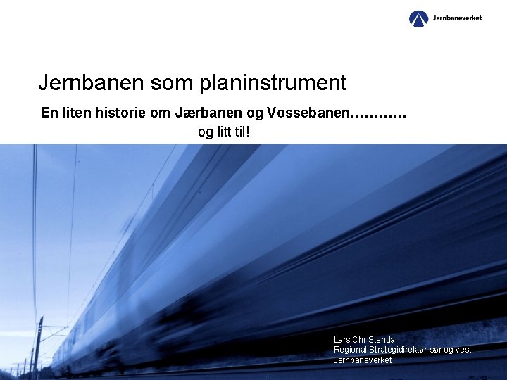 Jernbanen som planinstrument En liten historie om Jærbanen og Vossebanen………… og litt til! Lars