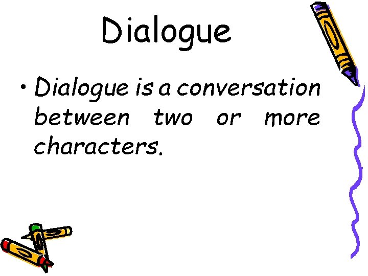 Dialogue • Dialogue is a conversation between two or more characters. 