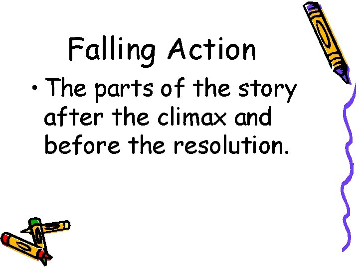 Falling Action • The parts of the story after the climax and before the