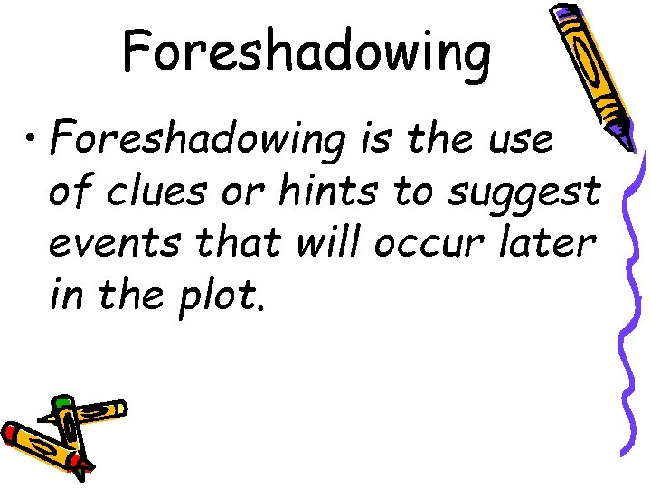 Foreshadowing • Foreshadowing is the use of clues or hints to suggest events that