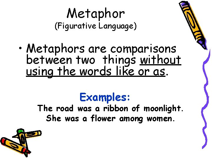Metaphor (Figurative Language) • Metaphors are comparisons between two things without using the words