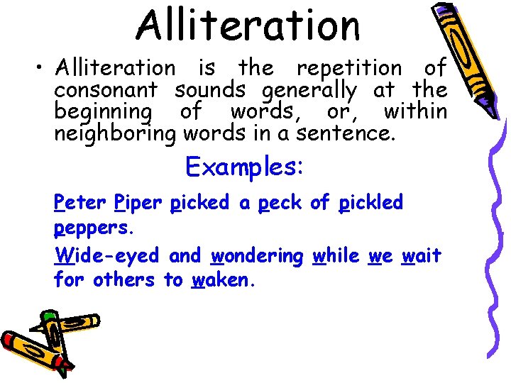 Alliteration • Alliteration is the repetition of consonant sounds generally at the beginning of