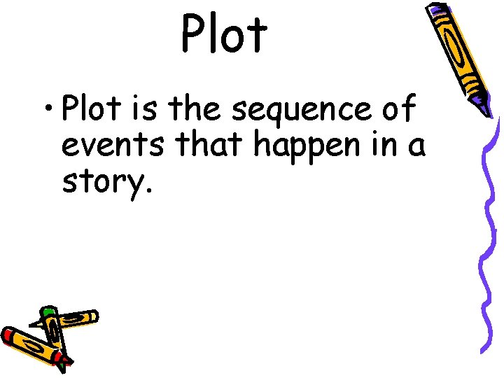 Plot • Plot is the sequence of events that happen in a story. 