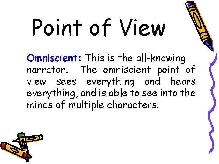 Point of View Omniscient: This is the all-knowing narrator. The omniscient point of view