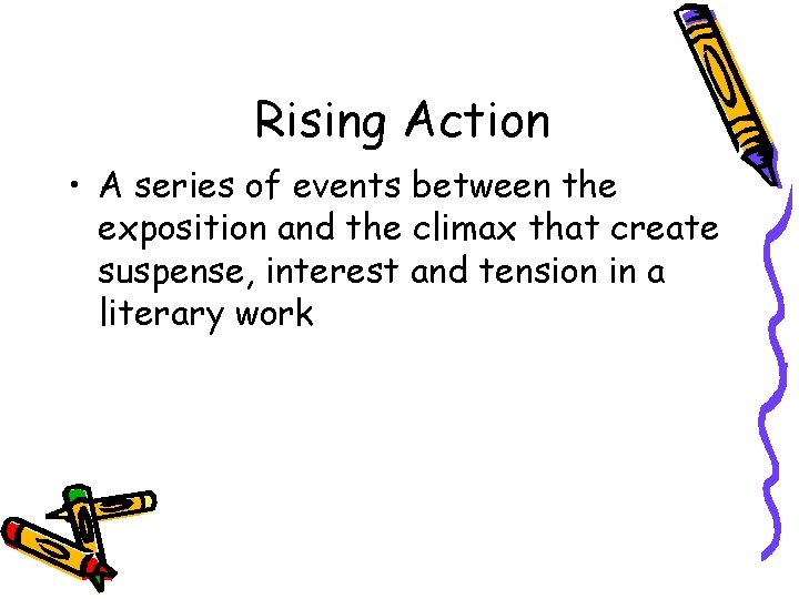 Rising Action • A series of events between the exposition and the climax that