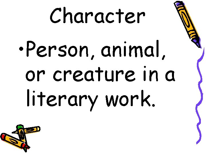 Character • Person, animal, or creature in a literary work. 