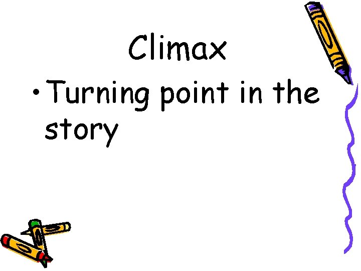 Climax • Turning point in the story 