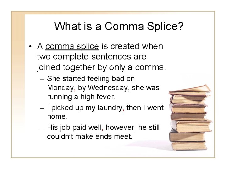 What is a Comma Splice? • A comma splice is created when two complete What is a Comma Splice? • A comma splice is created when two complete