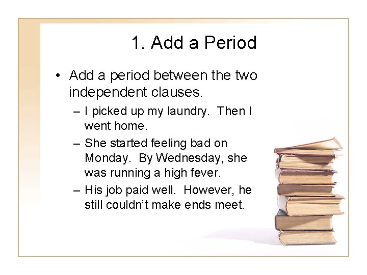 1. Add a Period • Add a period between the two independent clauses. – 1. Add a Period • Add a period between the two independent clauses. –