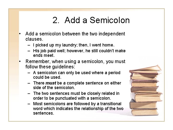 2. Add a Semicolon • Add a semicolon between the two independent clauses. – 2. Add a Semicolon • Add a semicolon between the two independent clauses. –