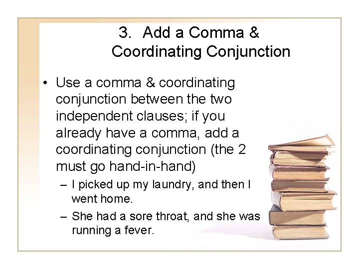 3. Add a Comma & Coordinating Conjunction • Use a comma & coordinating conjunction 3. Add a Comma & Coordinating Conjunction • Use a comma & coordinating conjunction