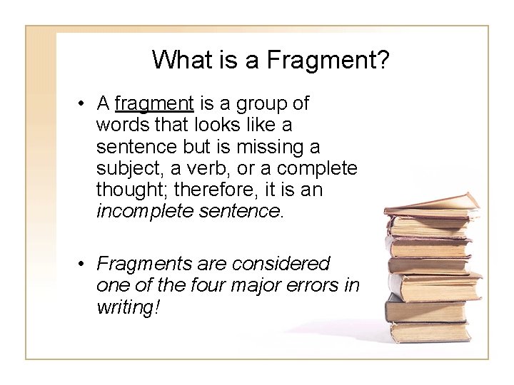 What is a Fragment? • A fragment is a group of words that looks What is a Fragment? • A fragment is a group of words that looks