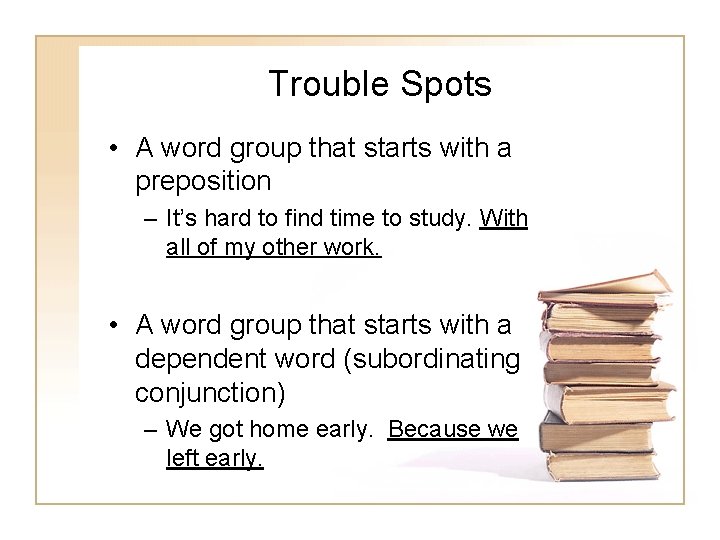 Trouble Spots • A word group that starts with a preposition – It’s hard Trouble Spots • A word group that starts with a preposition – It’s hard