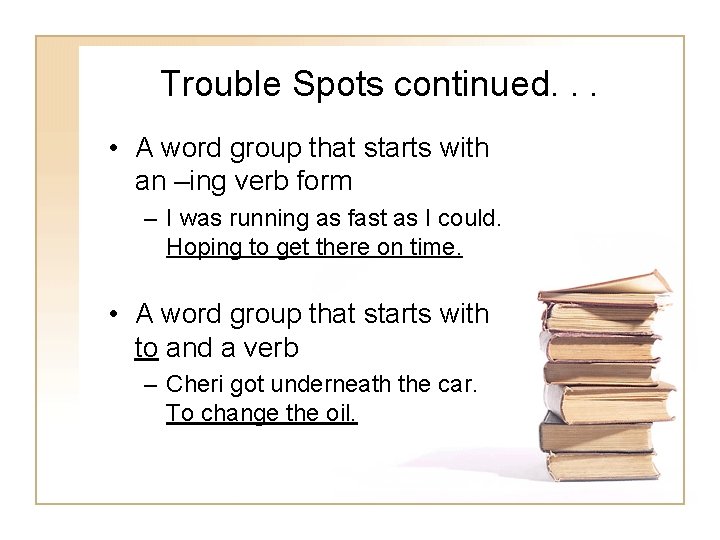 Trouble Spots continued. . . • A word group that starts with an –ing Trouble Spots continued. . . • A word group that starts with an –ing