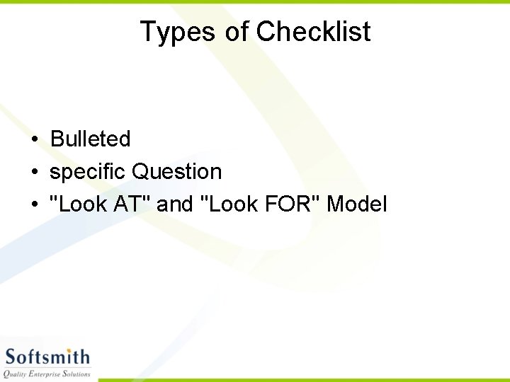 Types of Checklist • Bulleted • specific Question • "Look AT" and "Look FOR"