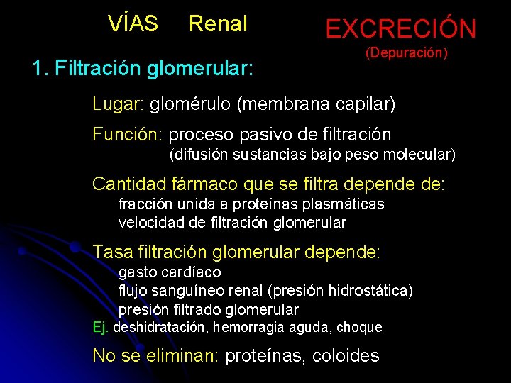 VÍAS Renal 1. Filtración glomerular: EXCRECIÓN (Depuración) Lugar: glomérulo (membrana capilar) Función: proceso pasivo