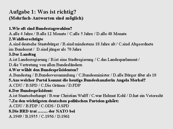 Aufgabe 1: Was ist richtig? (Mehrfach-Antworten sind möglich) 1. Wie oft sind Bundestagswahlen? A.