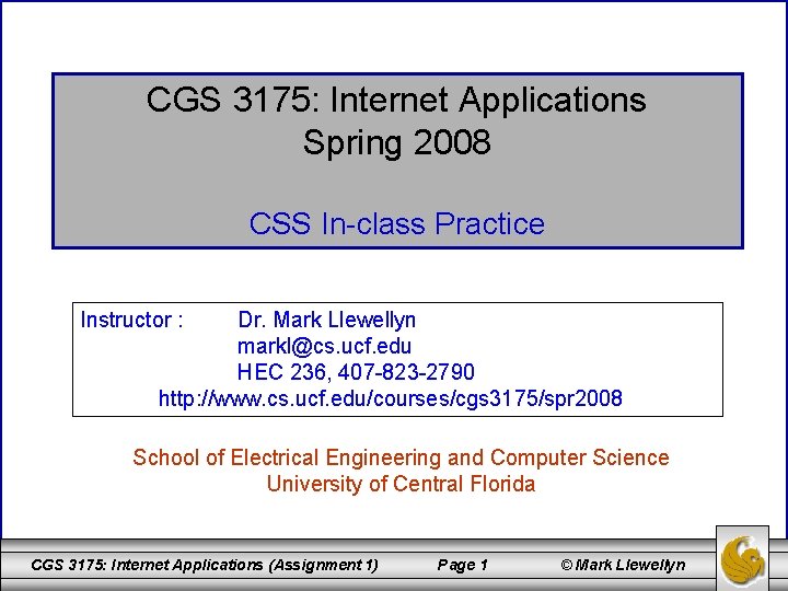 CGS 3175: Internet Applications Spring 2008 CSS In-class Practice Instructor : Dr. Mark Llewellyn