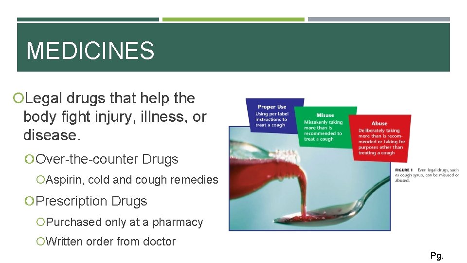MEDICINES Legal drugs that help the body fight injury, illness, or disease. Over-the-counter Drugs