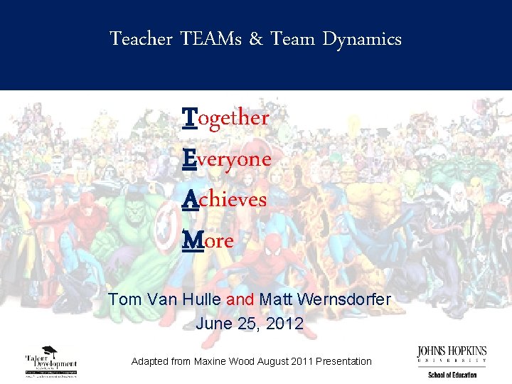 Teacher TEAMs & Team Dynamics Together Everyone Achieves More Tom Van Hulle and Matt