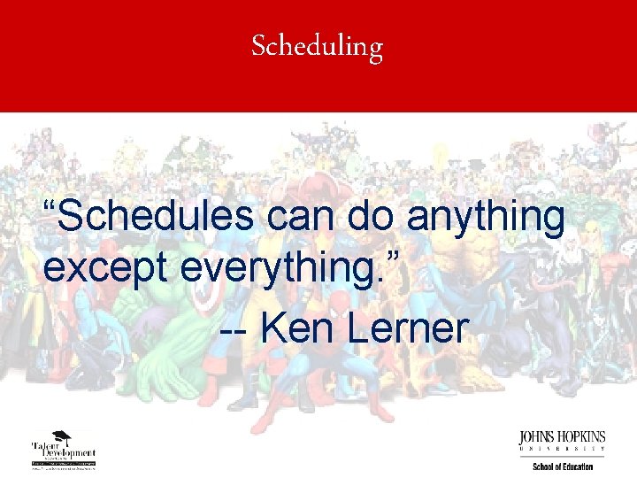 Scheduling “Schedules can do anything except everything. ” -- Ken Lerner 