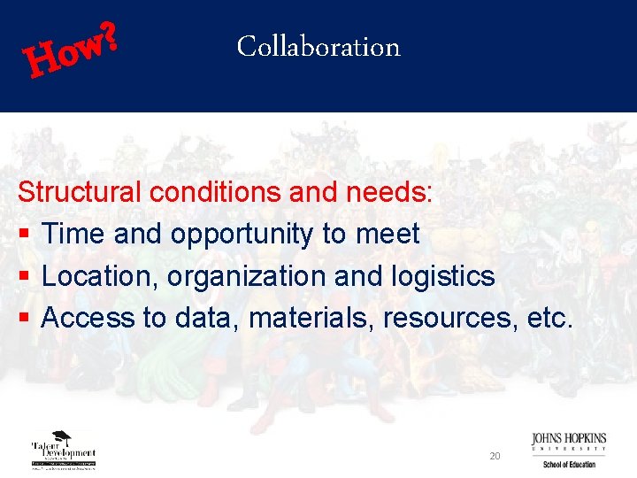 ? w Ho Collaboration Structural conditions and needs: § Time and opportunity to meet
