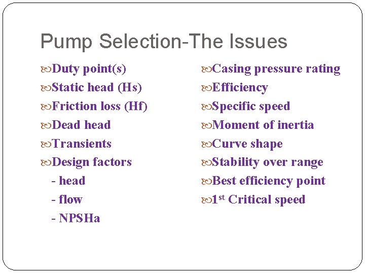 Pump Selection-The Issues Duty point(s) Casing pressure rating Static head (Hs) Efficiency Friction loss